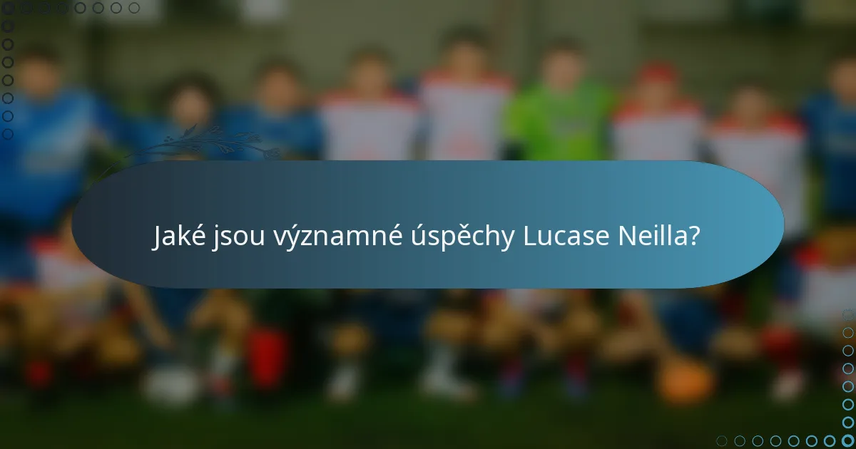 Jaké jsou významné úspěchy Lucase Neilla?