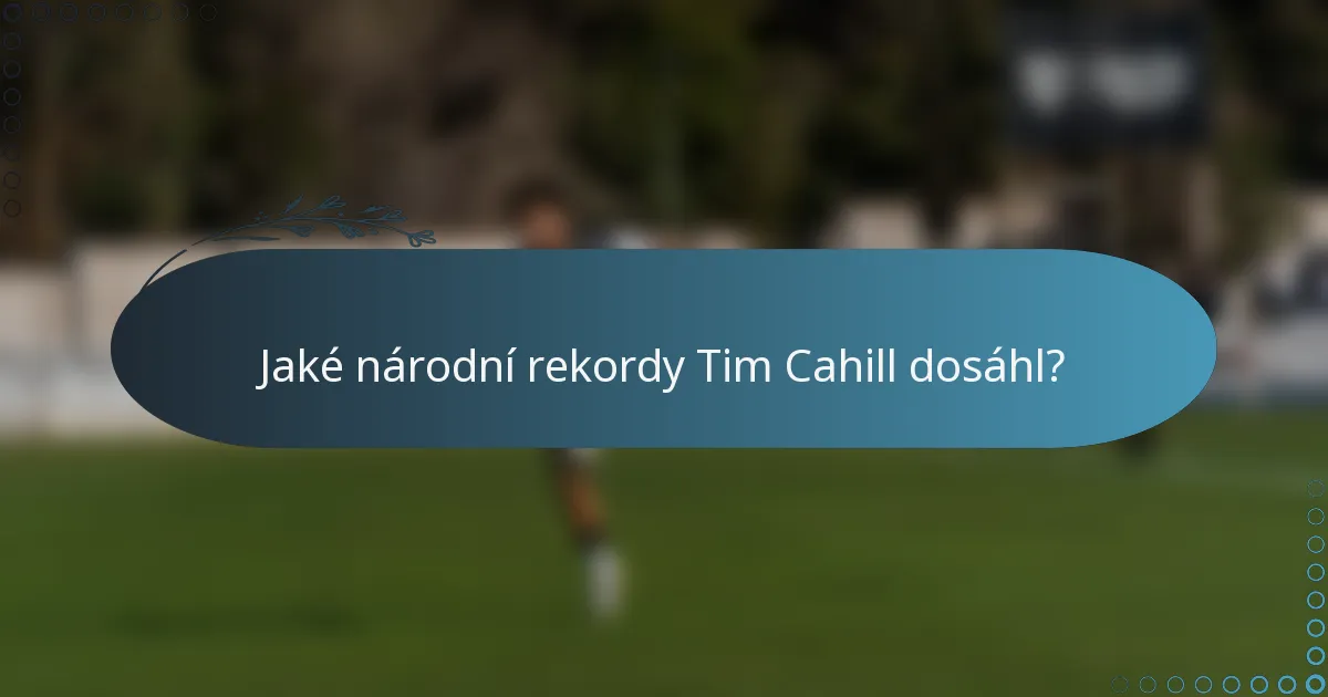 Jaké národní rekordy Tim Cahill dosáhl?