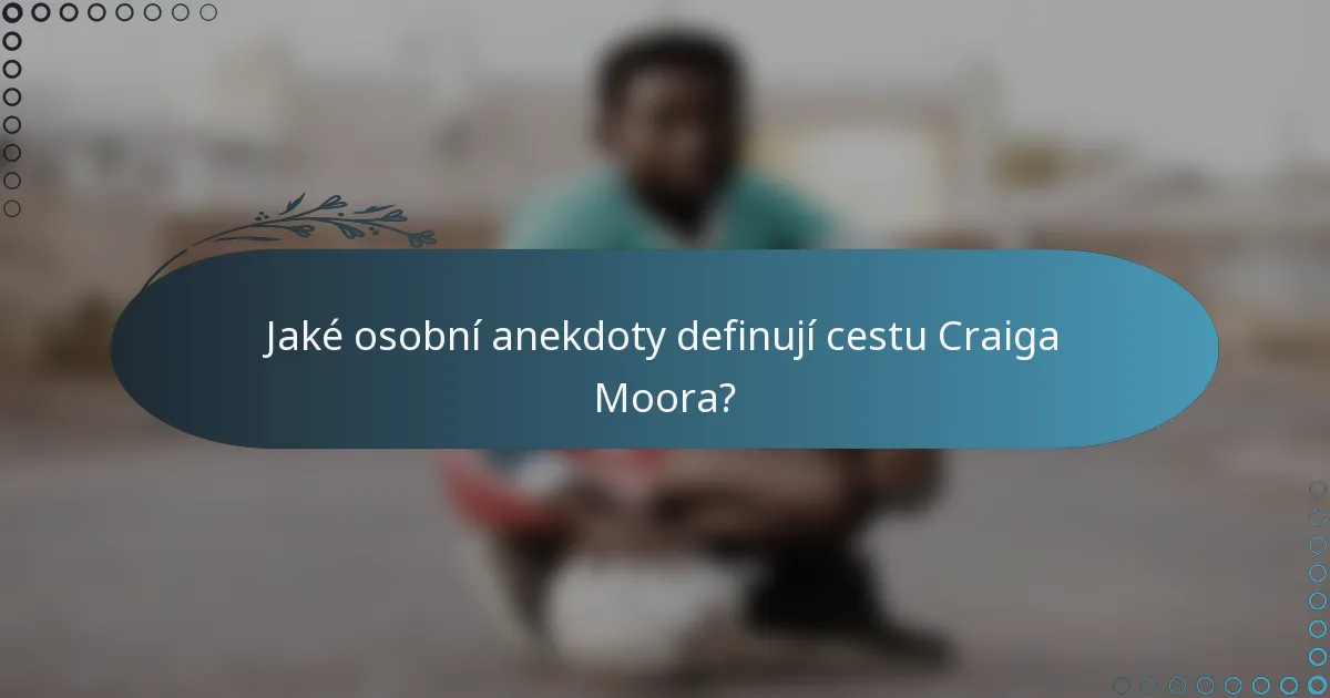 Jaké osobní anekdoty definují cestu Craiga Moora?