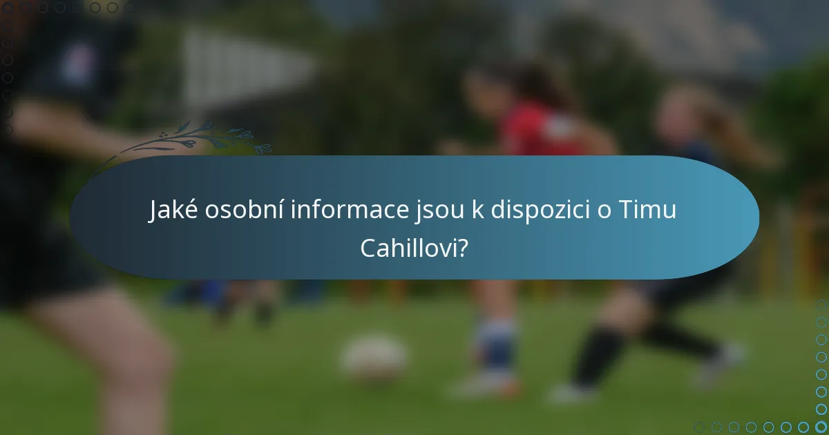 Jaké osobní informace jsou k dispozici o Timu Cahillovi?