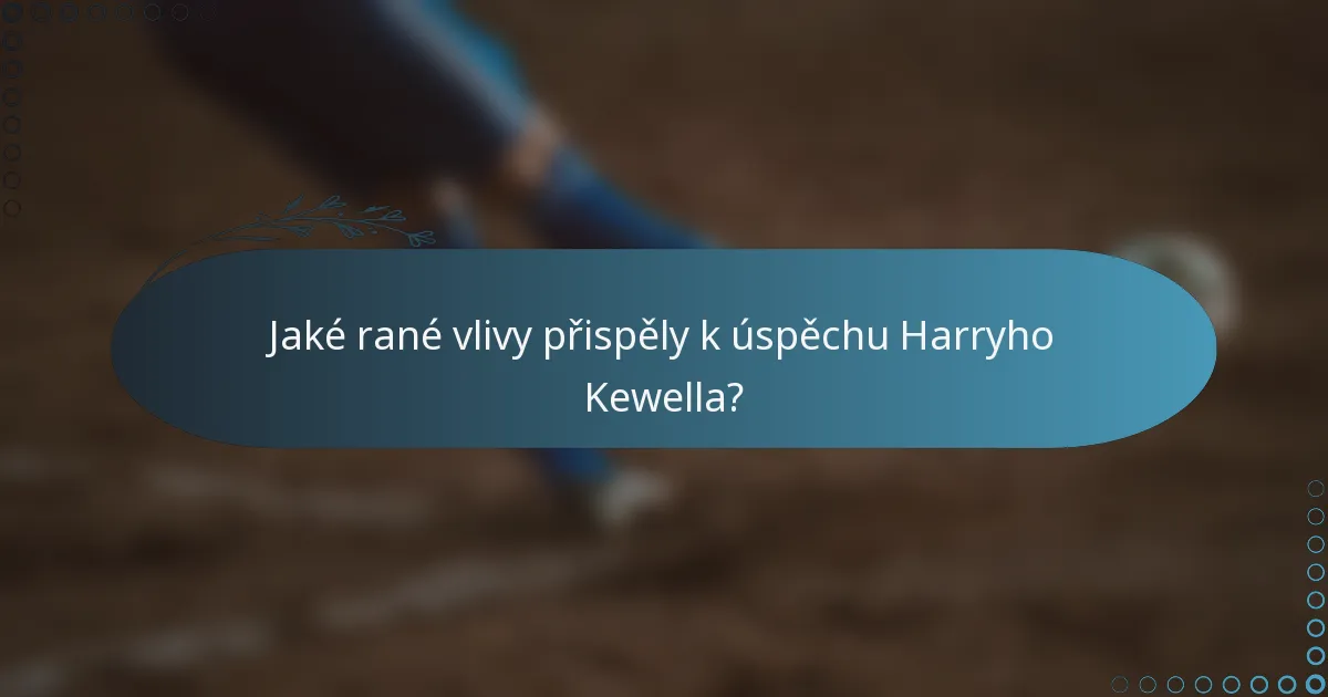 Jaké rané vlivy přispěly k úspěchu Harryho Kewella?