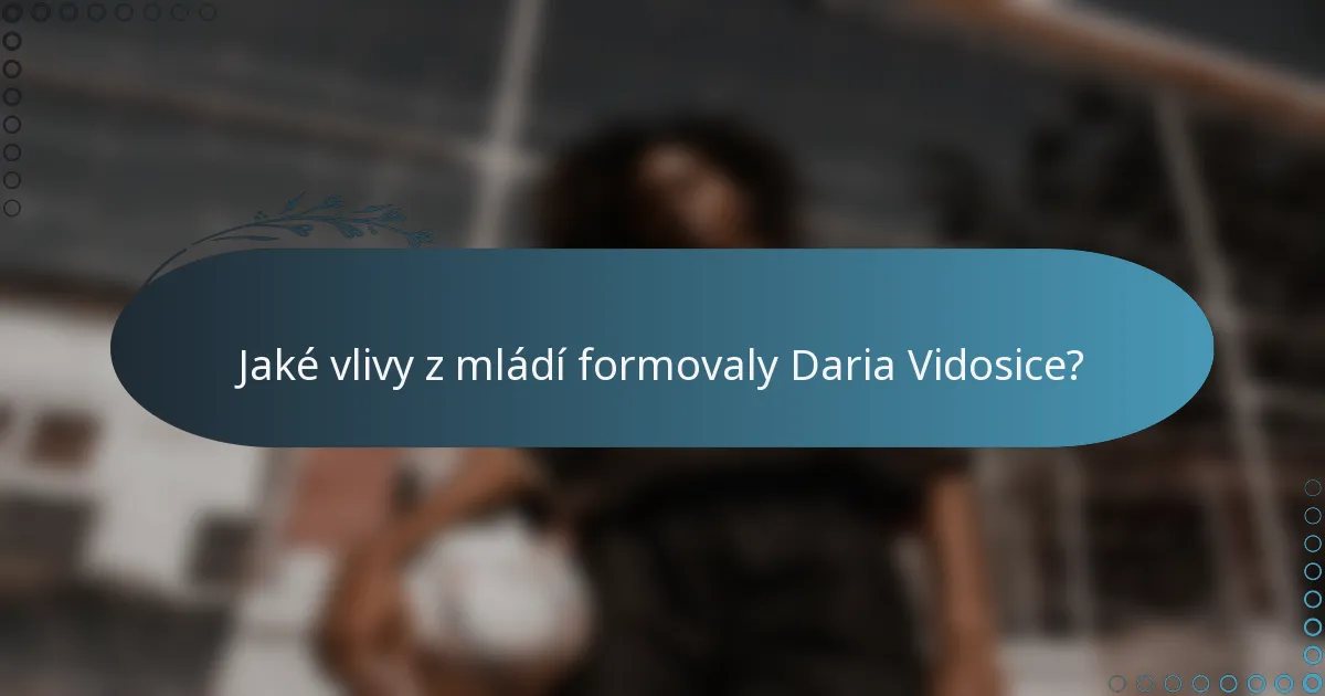 Jaké vlivy z mládí formovaly Daria Vidosice?