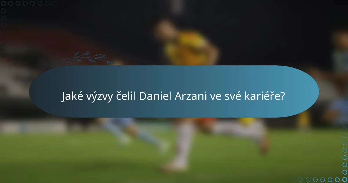 Jaké výzvy čelil Daniel Arzani ve své kariéře?