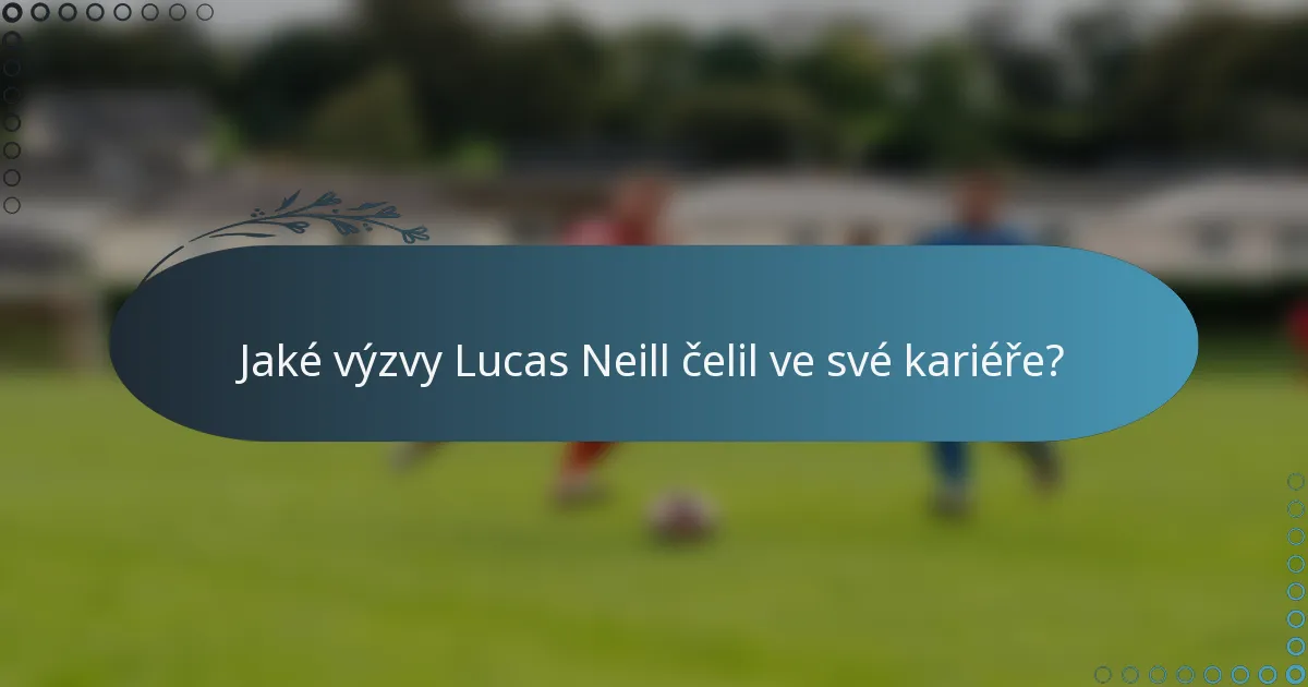 Jaké výzvy Lucas Neill čelil ve své kariéře?