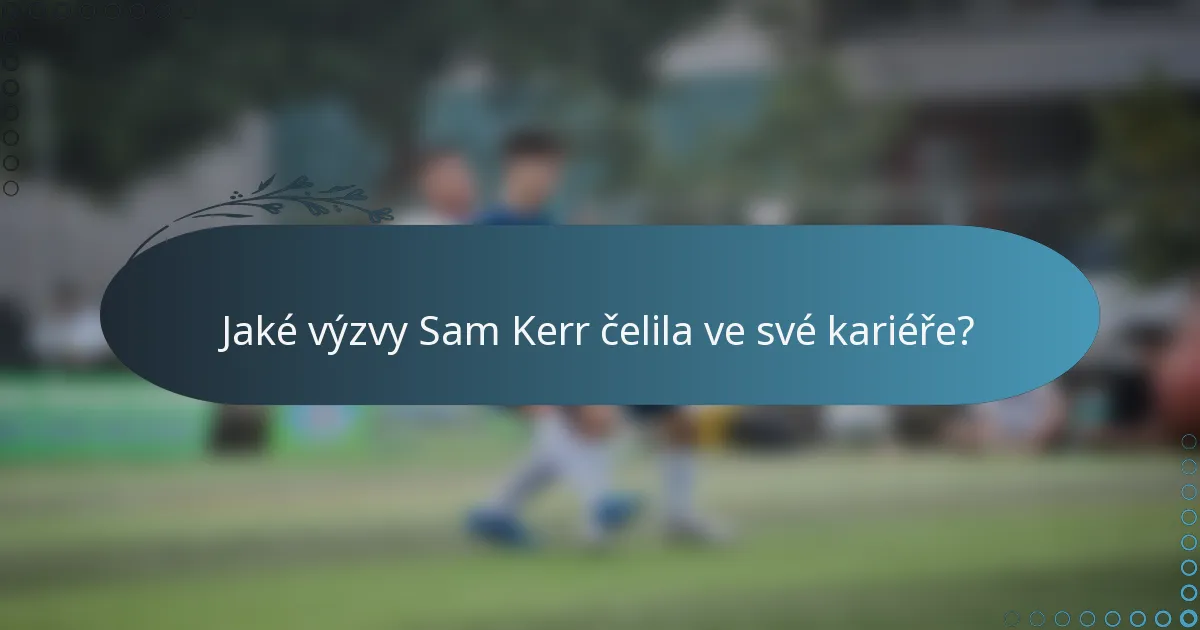 Jaké výzvy Sam Kerr čelila ve své kariéře?