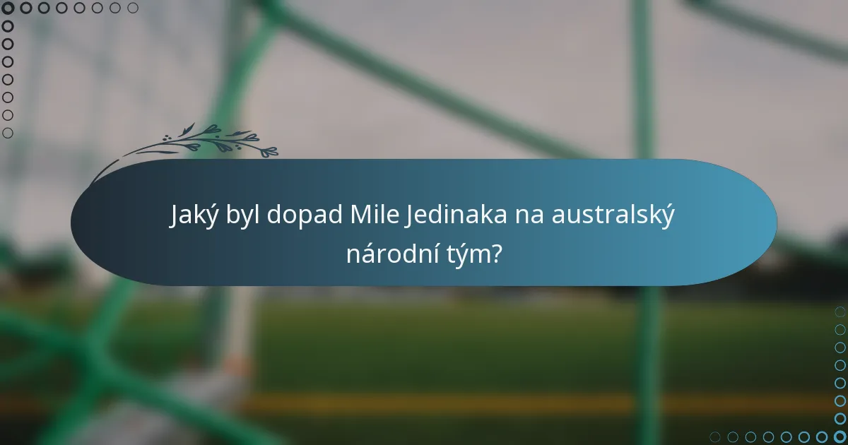 Jaký byl dopad Mile Jedinaka na australský národní tým?