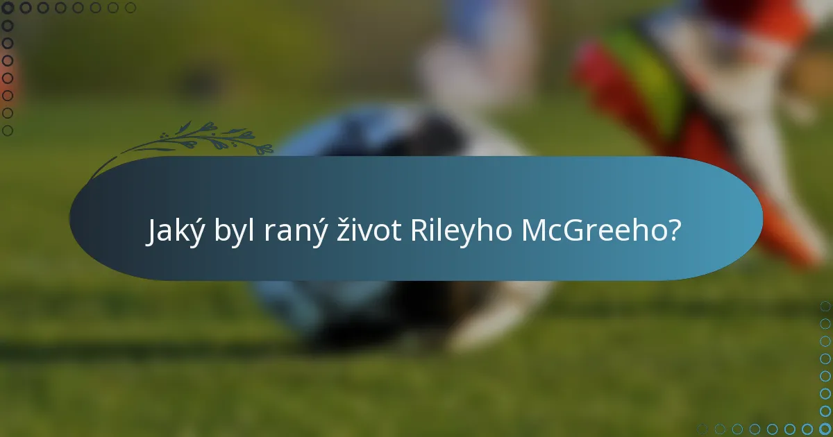 Jaký byl raný život Rileyho McGreeho?
