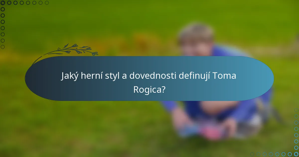 Jaký herní styl a dovednosti definují Toma Rogica?