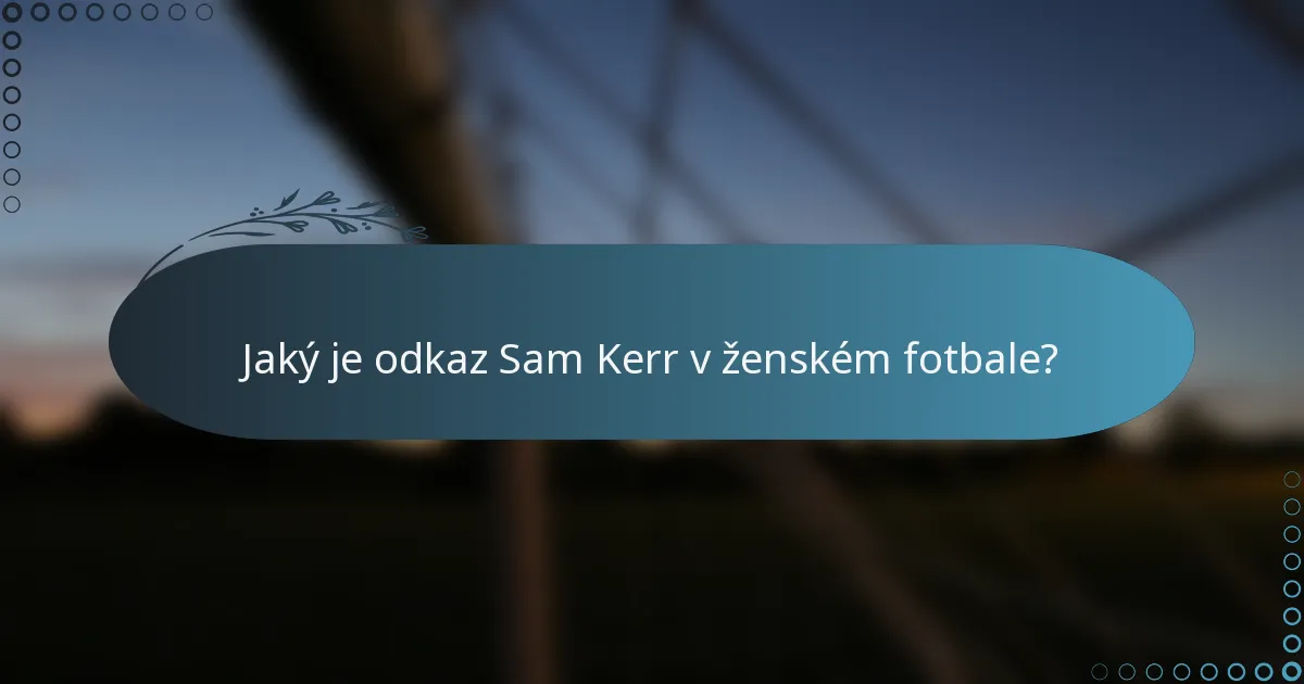 Jaký je odkaz Sam Kerr v ženském fotbale?