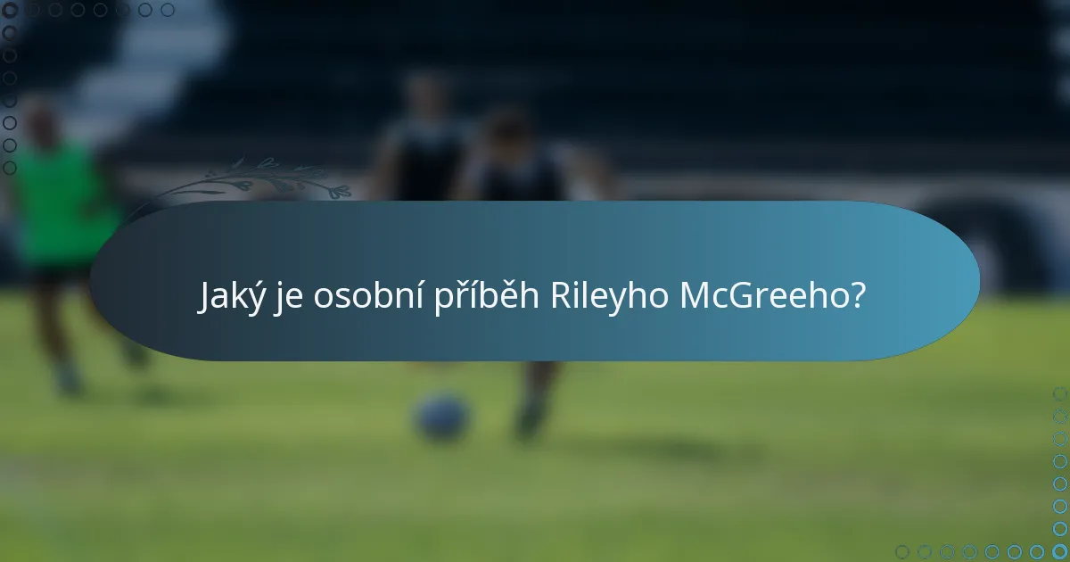 Jaký je osobní příběh Rileyho McGreeho?