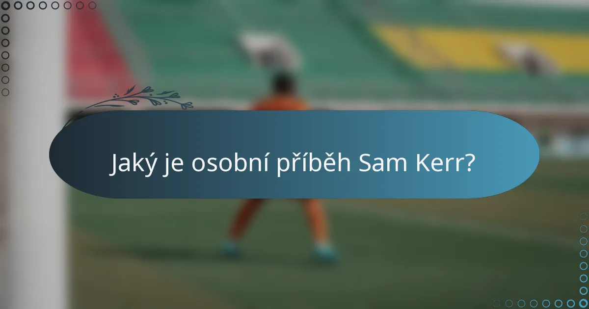Jaký je osobní příběh Sam Kerr?