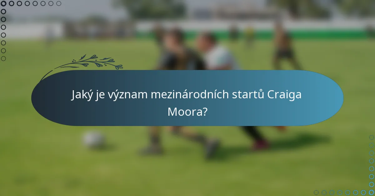 Jaký je význam mezinárodních startů Craiga Moora?