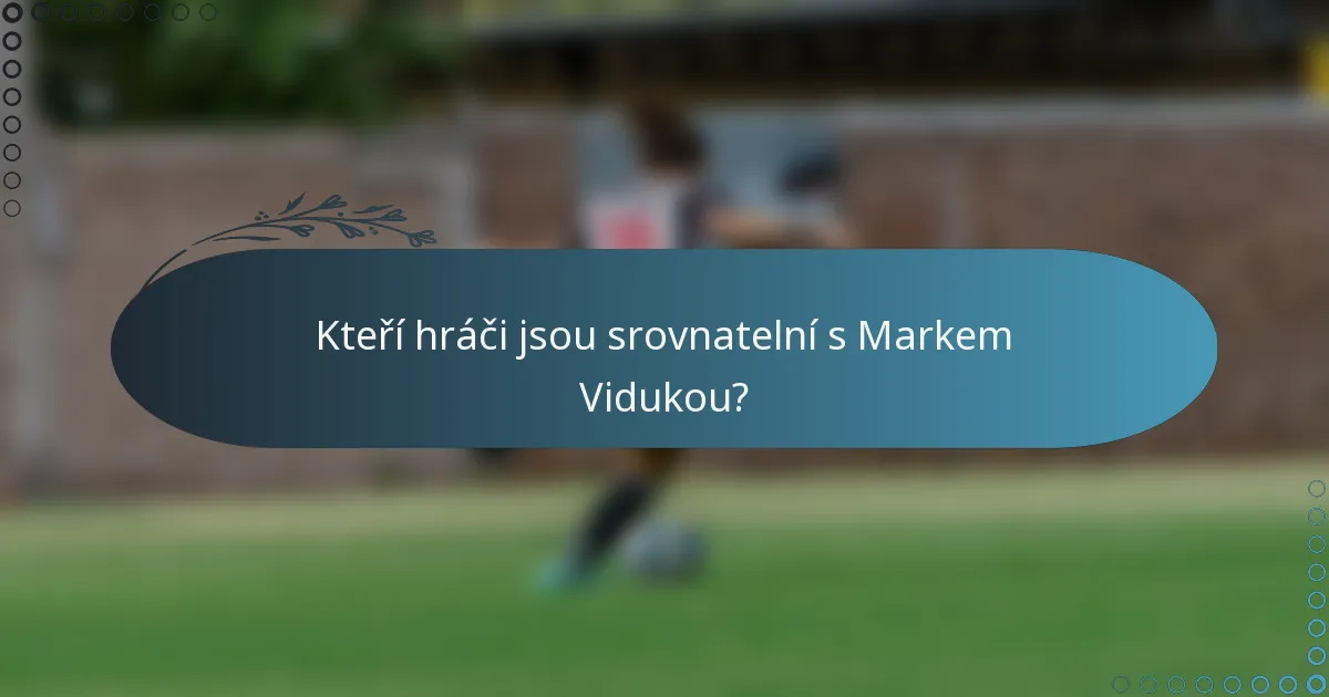 Kteří hráči jsou srovnatelní s Markem Vidukou?